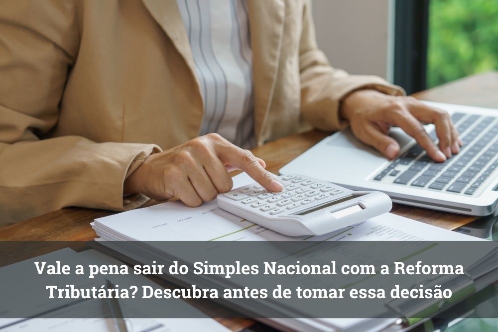 Vale a pena sair do Simples Nacional com a Reforma Tributária